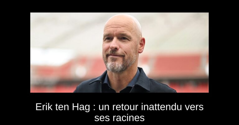 Erik ten Hag : un retour inattendu vers ses racines