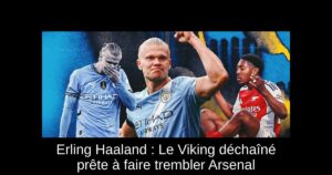 Erling Haaland : Le Viking déchaîné prête à faire trembler Arsenal