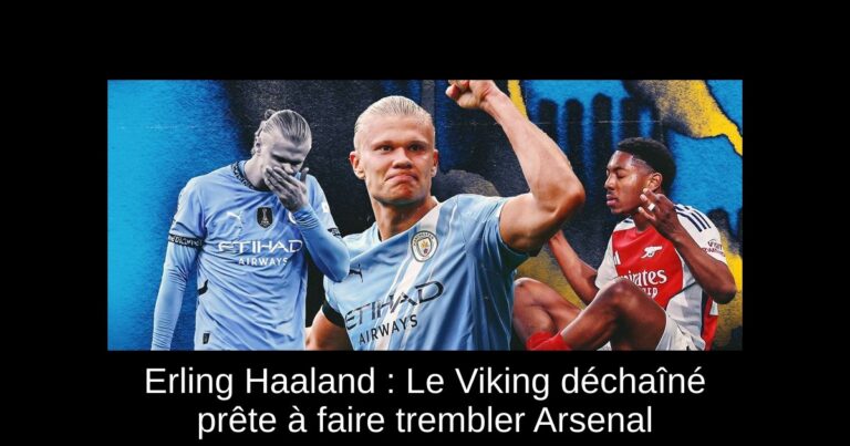 Erling Haaland : Le Viking déchaîné prête à faire trembler Arsenal