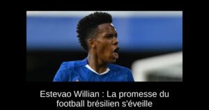 Estevao Willian : La promesse du football brésilien s'éveille