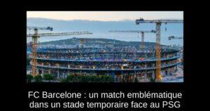 FC Barcelone : un match emblématique dans un stade temporaire face au PSG