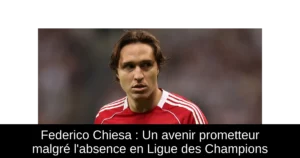 Federico Chiesa : Un avenir prometteur malgré l&rsquo;absence en Ligue des Champions