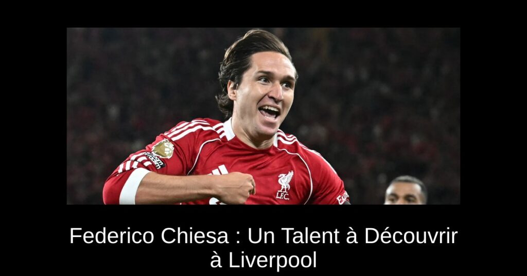 Federico Chiesa : Un Talent à Découvrir à Liverpool