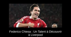 Federico Chiesa : Un Talent à Découvrir à Liverpool
