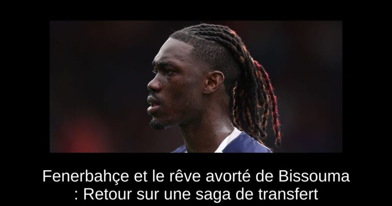 Fenerbahçe et le rêve avorté de Bissouma : Retour sur une saga de transfert