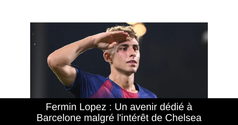 Fermin Lopez : Un avenir dédié à Barcelone malgré l'intérêt de Chelsea