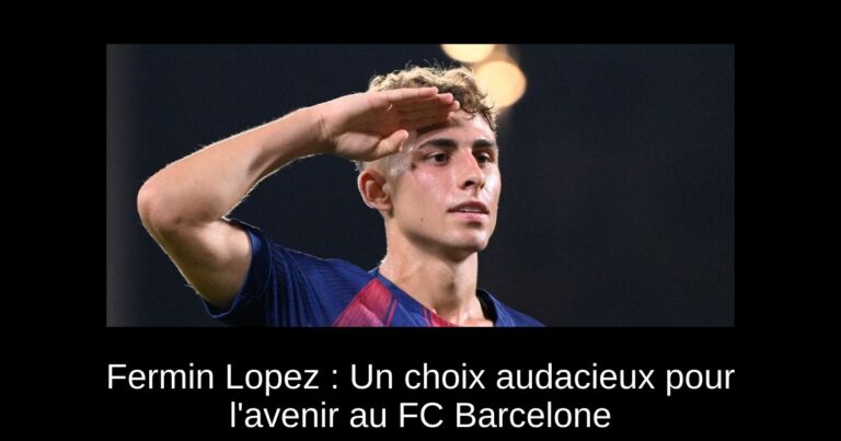 Fermin Lopez : Un choix audacieux pour l'avenir au FC Barcelone