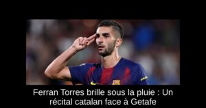 Ferran Torres brille sous la pluie : Un récital catalan face à Getafe