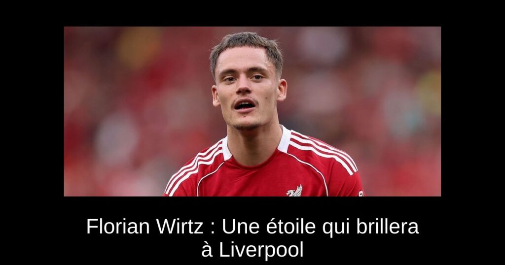 Florian Wirtz : Une étoile qui brillera à Liverpool
