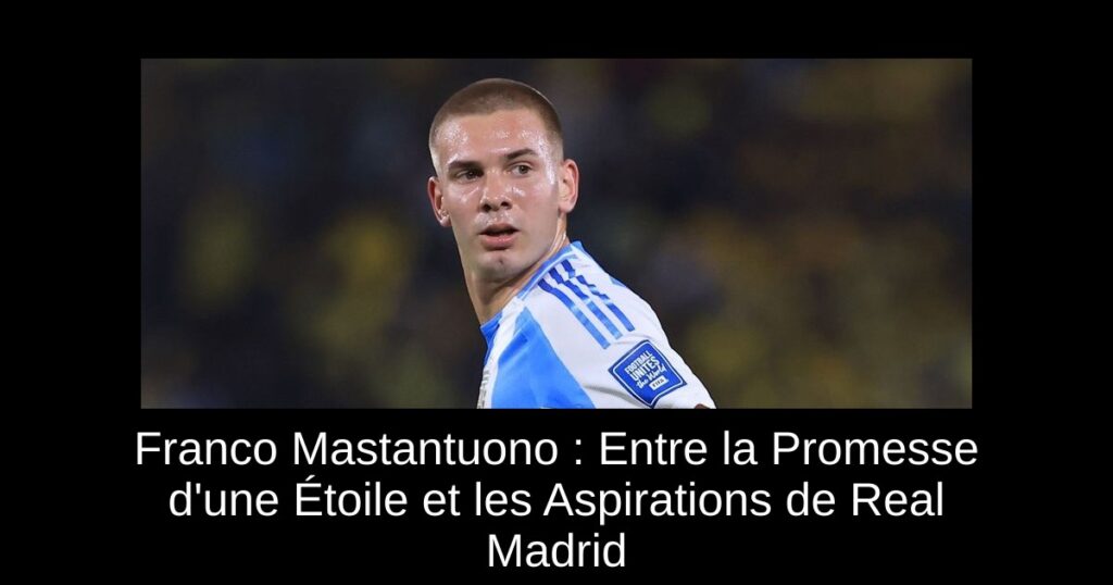 Franco Mastantuono : Entre la Promesse d'une Étoile et les Aspirations de Real Madrid