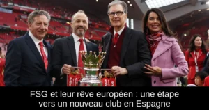 FSG et leur rêve européen : une étape vers un nouveau club en Espagne