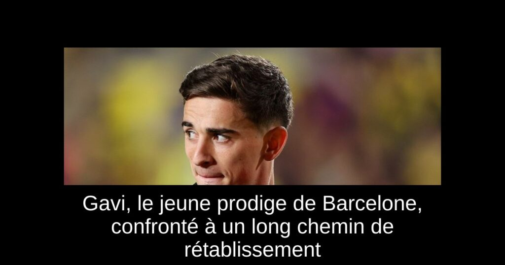 Gavi, le jeune prodige de Barcelone, confronté à un long chemin de rétablissement