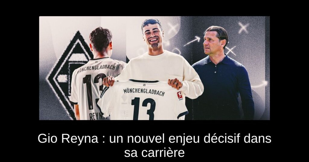Gio Reyna : un nouvel enjeu décisif dans sa carrière