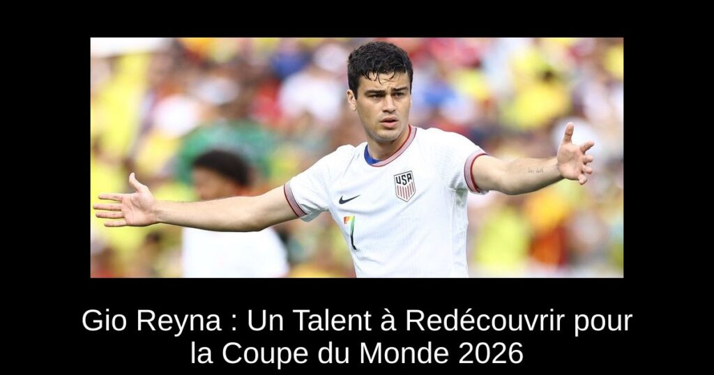 Gio Reyna : Un Talent à Redécouvrir pour la Coupe du Monde 2026