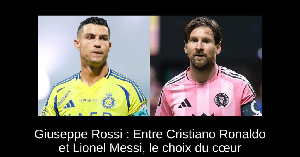 Giuseppe Rossi : Entre Cristiano Ronaldo et Lionel Messi, le choix du cœur