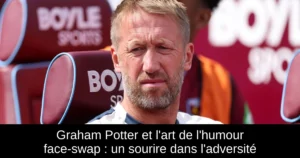 Graham Potter et l&rsquo;art de l&rsquo;humour face-swap : un sourire dans l&rsquo;adversité