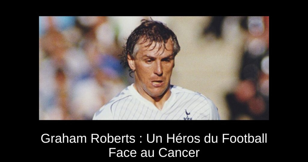 Graham Roberts : Un Héros du Football Face au Cancer