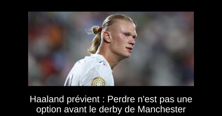 Haaland prévient : Perdre n'est pas une option avant le derby de Manchester