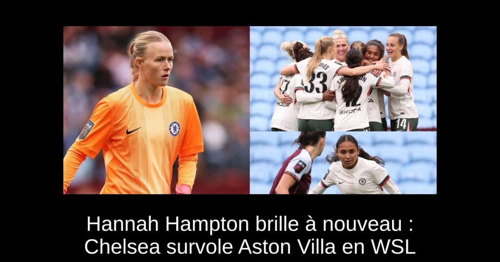 Hannah Hampton brille à nouveau : Chelsea survole Aston Villa en WSL