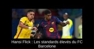Hansi Flick : Les standards élevés du FC Barcelone