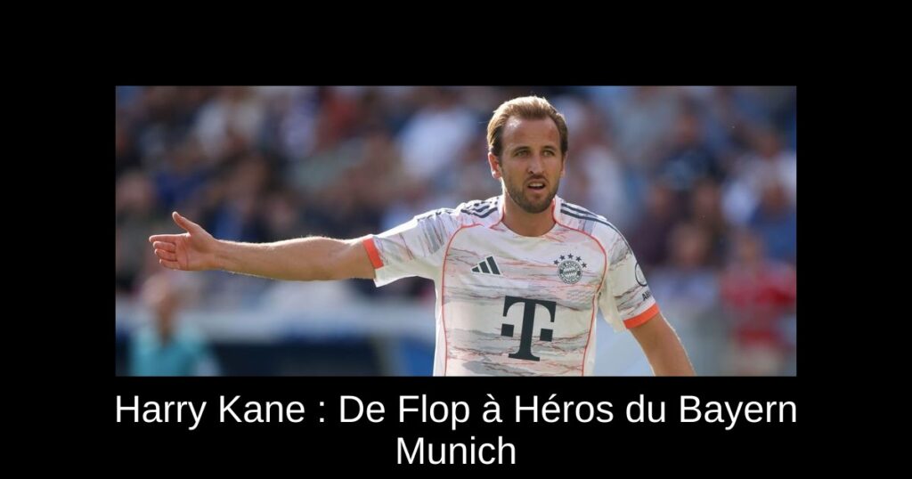 Harry Kane : De Flop à Héros du Bayern Munich
