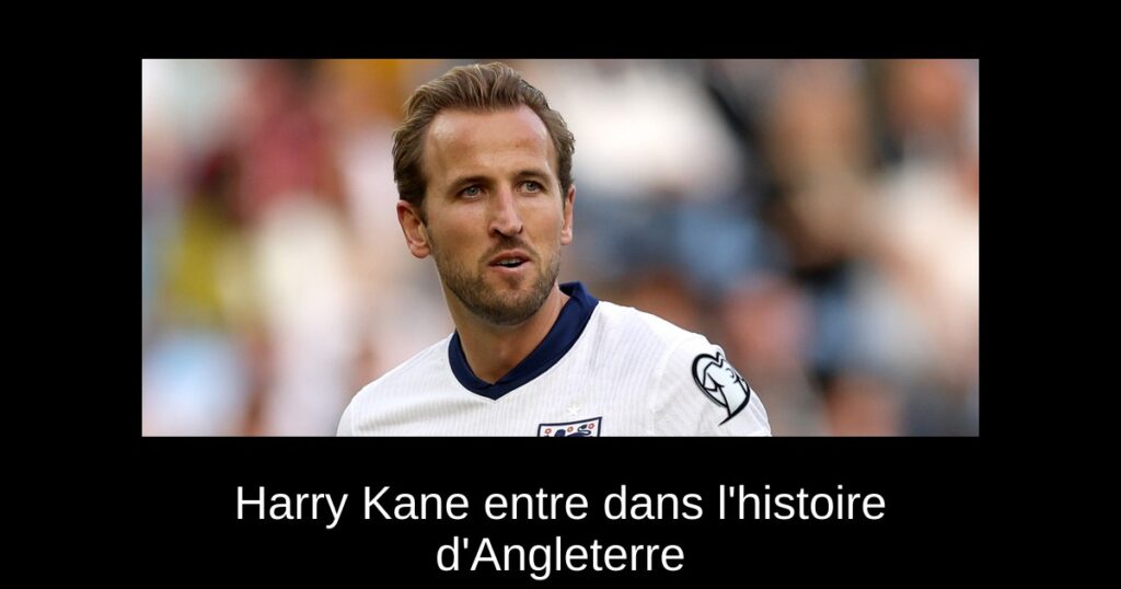 Harry Kane entre dans l&rsquo;histoire d&rsquo;Angleterre