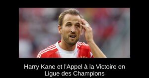 Harry Kane et l'Appel à la Victoire en Ligue des Champions