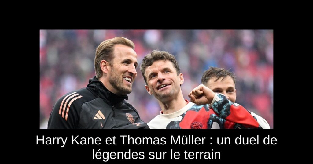 Harry Kane et Thomas Müller : un duel de légendes sur le terrain