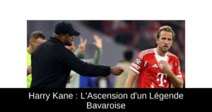 Harry Kane : L'Ascension d'un Légende Bavaroise