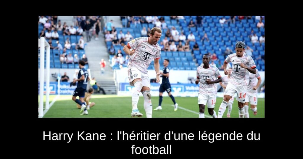 Harry Kane : l'héritier d'une légende du football