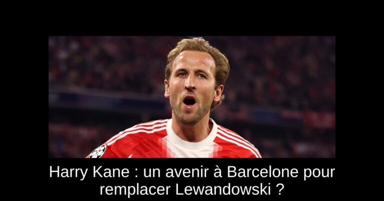 Harry Kane : un avenir à Barcelone pour remplacer Lewandowski ?