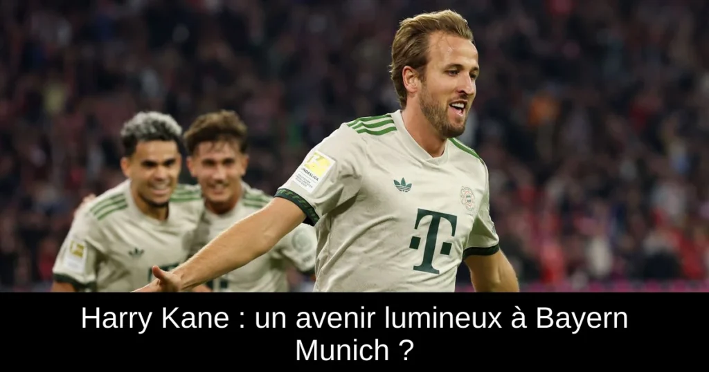 Harry Kane : un avenir lumineux à Bayern Munich ?