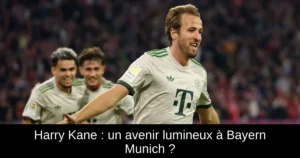 Harry Kane : un avenir lumineux à Bayern Munich ?