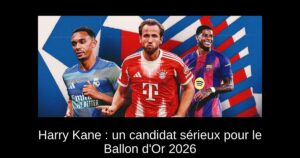 Harry Kane : un candidat sérieux pour le Ballon d'Or 2026