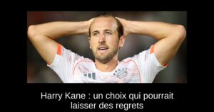 Harry Kane : un choix qui pourrait laisser des regrets