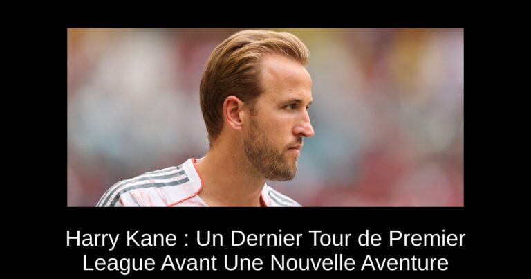 Harry Kane : Un Dernier Tour de Premier League Avant Une Nouvelle Aventure
