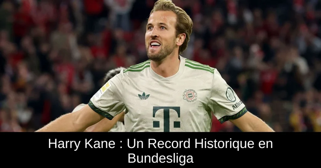 Harry Kane : Un Record Historique en Bundesliga