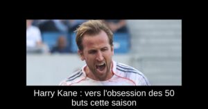 Harry Kane : vers l'obsession des 50 buts cette saison
