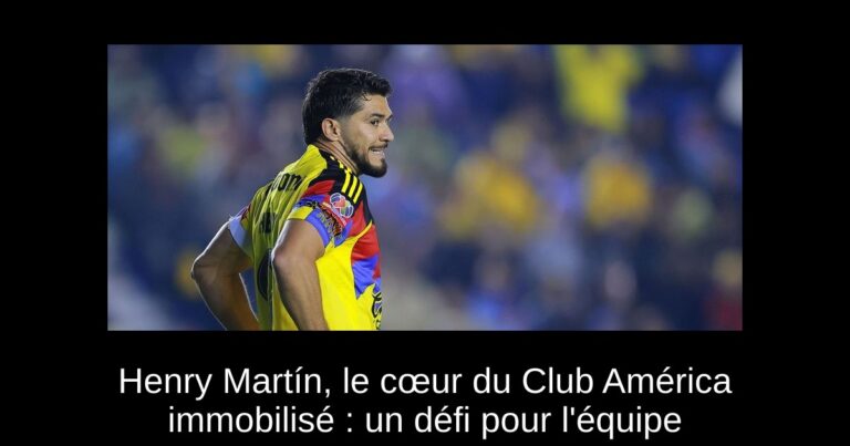 Henry Martín, le cœur du Club América immobilisé : un défi pour l'équipe