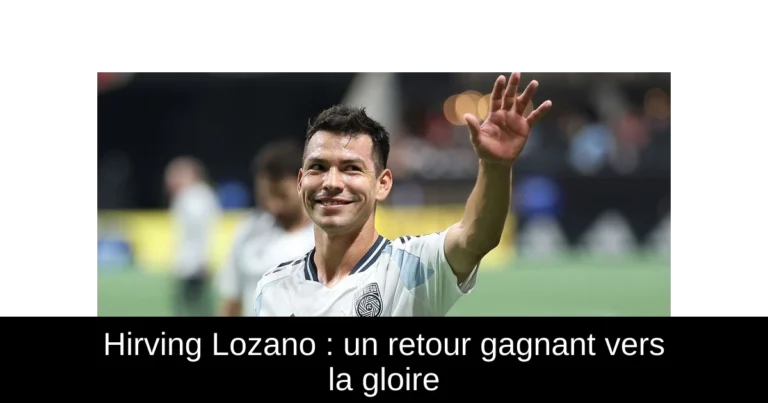 Hirving Lozano : un retour gagnant vers la gloire