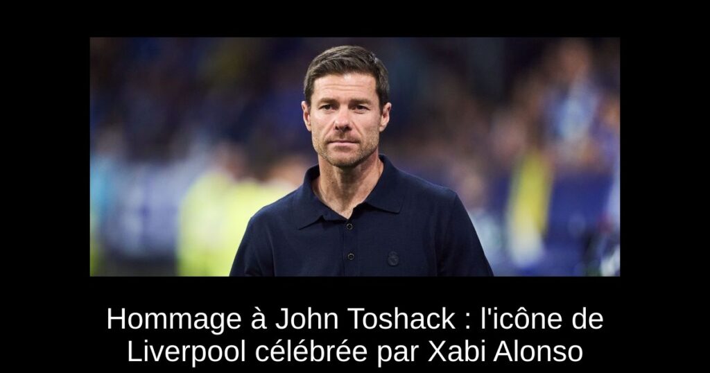 Hommage à John Toshack : l'icône de Liverpool célébrée par Xabi Alonso