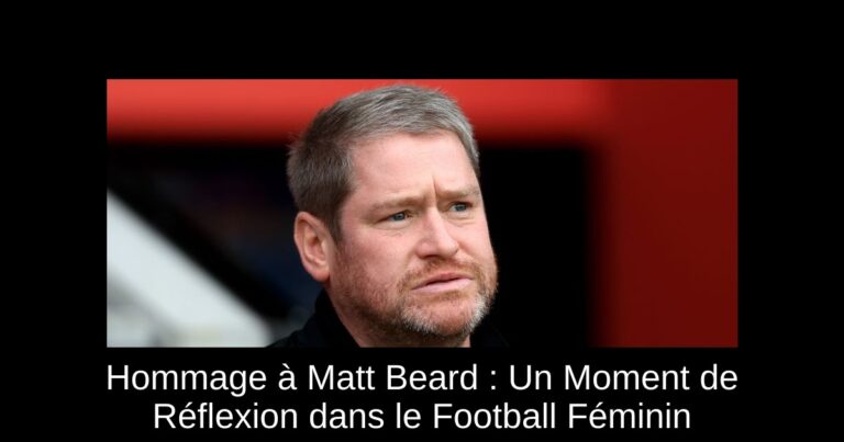 Hommage à Matt Beard : Un Moment de Réflexion dans le Football Féminin