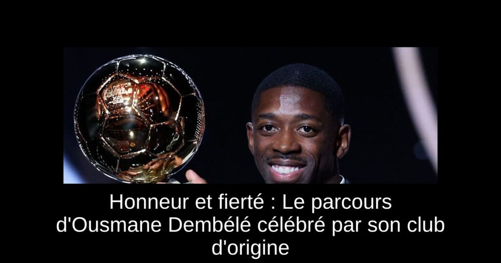 Honneur et fierté : Le parcours d'Ousmane Dembélé célébré par son club d'origine