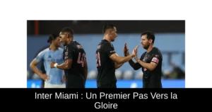 Inter Miami : Un Premier Pas Vers la Gloire