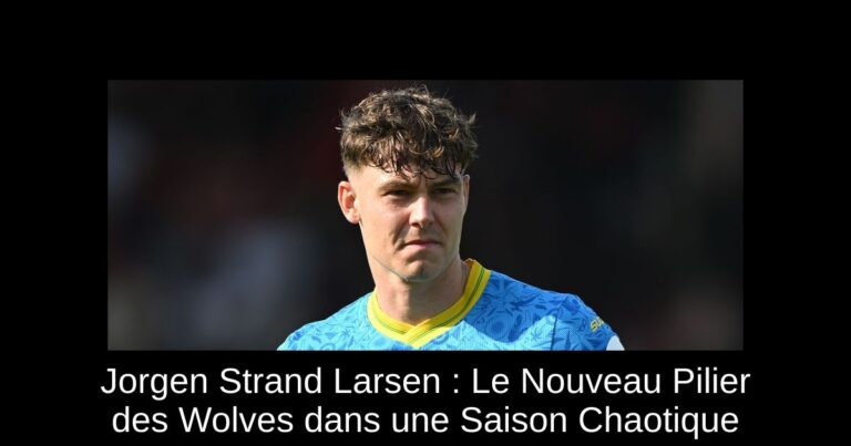 Jorgen Strand Larsen : Le Nouveau Pilier des Wolves dans une Saison Chaotique
