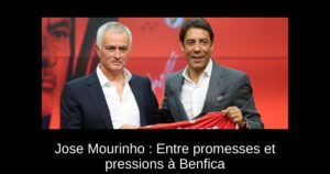 Jose Mourinho : Entre promesses et pressions à Benfica
