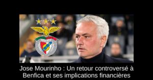 Jose Mourinho : Un retour controversé à Benfica et ses implications financières