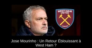 Jose Mourinho : Un Retour Éblouissant à West Ham ?