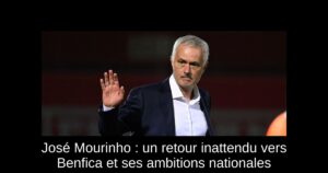 José Mourinho : un retour inattendu vers Benfica et ses ambitions nationales