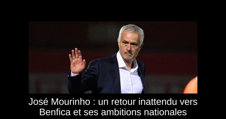 José Mourinho : un retour inattendu vers Benfica et ses ambitions nationales